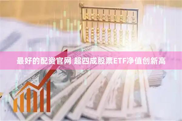 最好的配资官网 超四成股票ETF净值创新高