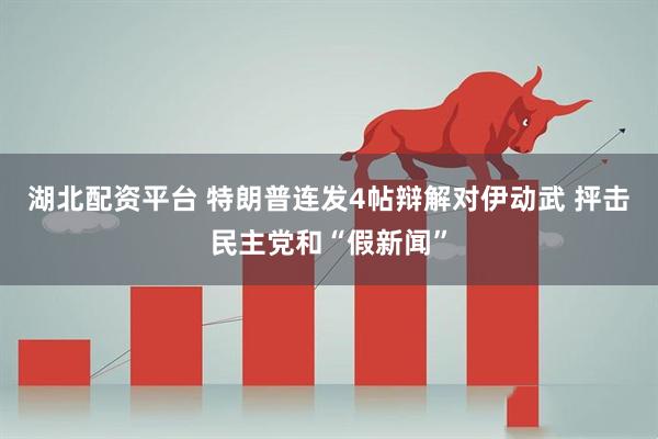 湖北配资平台 特朗普连发4帖辩解对伊动武 抨击民主党和“假新闻”