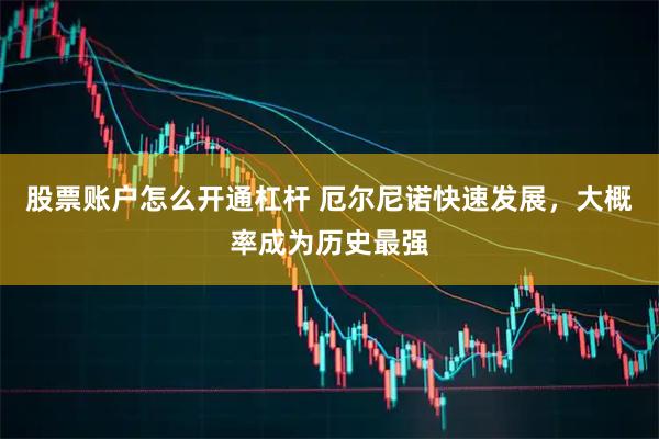股票账户怎么开通杠杆 厄尔尼诺快速发展，大概率成为历史最强